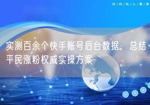 快手账号后台数据实测：平民涨粉权威实操技巧揭秘