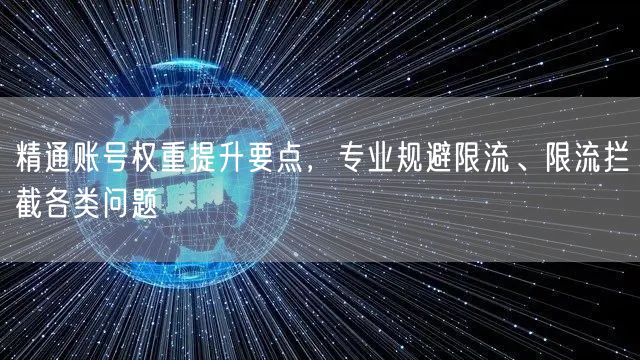 精通账号权重提升要点，专业规避限流、限流拦截各类问题