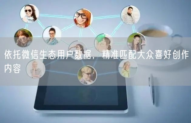 依托微信生态用户数据，精准匹配大众喜好创作内容