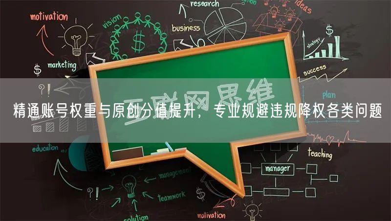 精通账号权重与原创分值提升,专业规避违规降权各类问题
