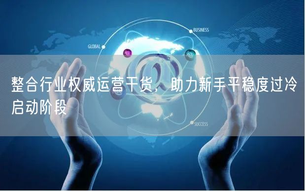 行业权威干货：新手冷启动运营策略助用户增长