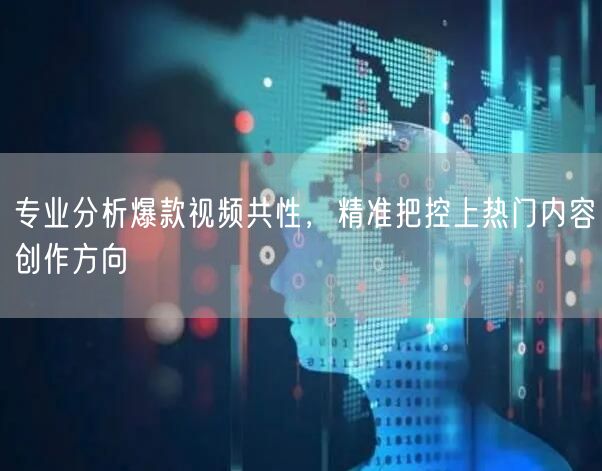 专业分析爆款视频共性，精准把控上热门内容创作方向