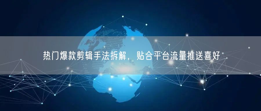 揭秘热门爆款剪辑手法，轻松掌握流量推送爆款技巧
