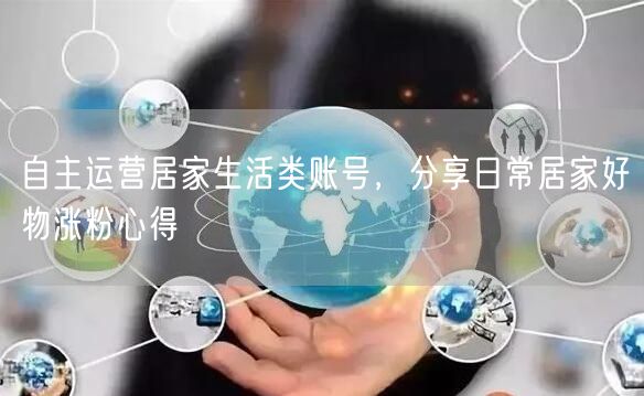 自主运营居家生活类账号，分享日常居家好物涨粉心得