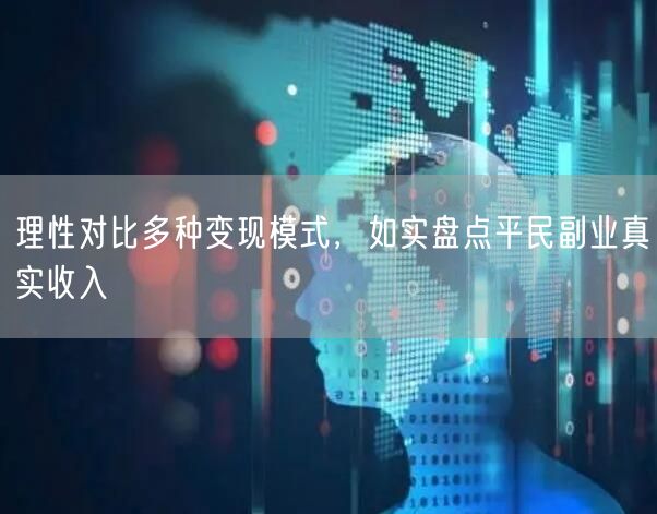 平民副业怎么选？理性对比变现模式看真实收入
