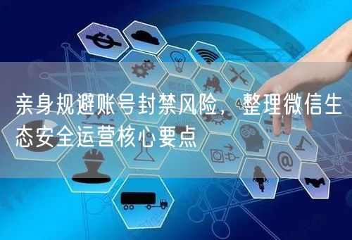 规避账号封禁风险，掌握微信生态安全运营要点