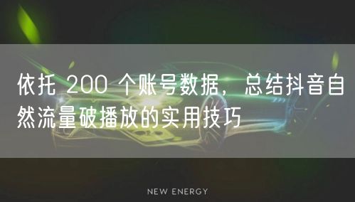 依托 200 个账号数据，总结抖音自然流量破播放的实用技巧