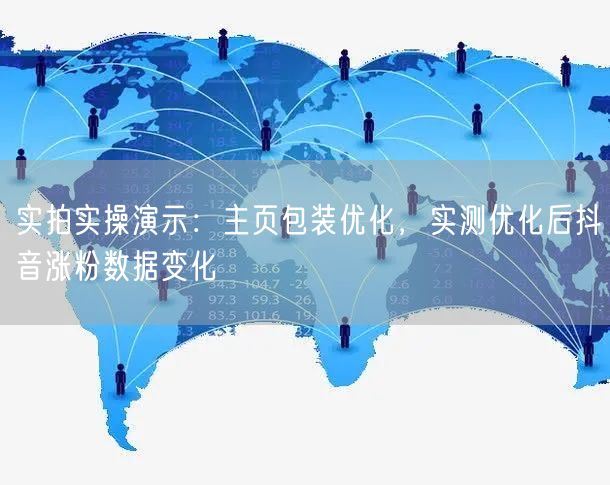 实拍实操：主页包装优化如何引爆抖音涨粉数据变化？