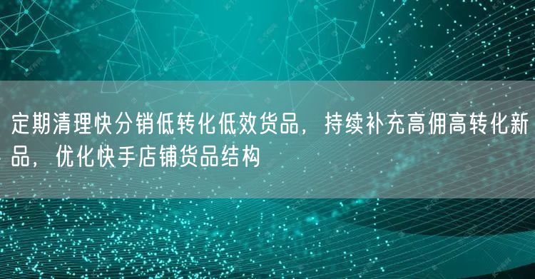 快分销运营：清低转化货品，补高佣新品，优化货品结构