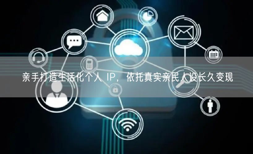 亲手打造生活化个人 IP，依托真实亲民人设长久变现