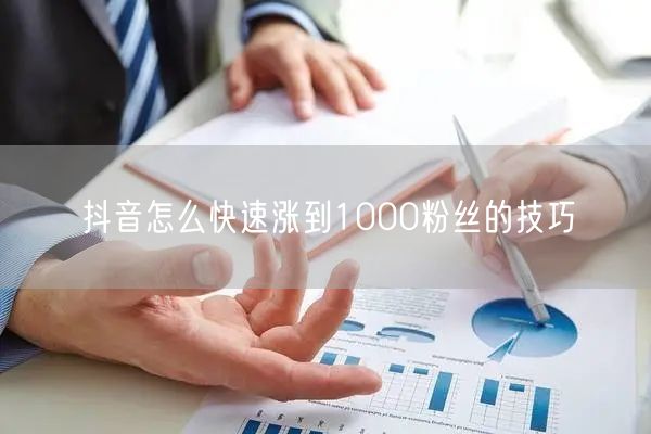 抖音怎么快速涨到1000粉丝的技巧