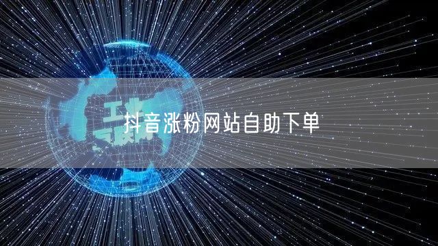 抖音涨粉网站自助下单