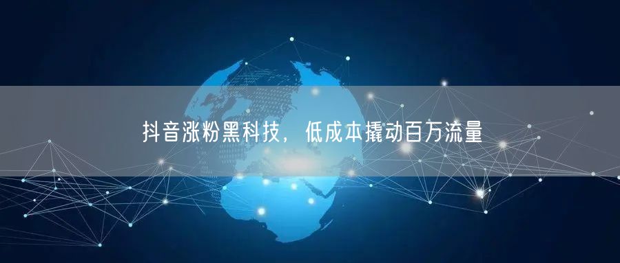 抖音涨粉黑科技，低成本撬动百万流量