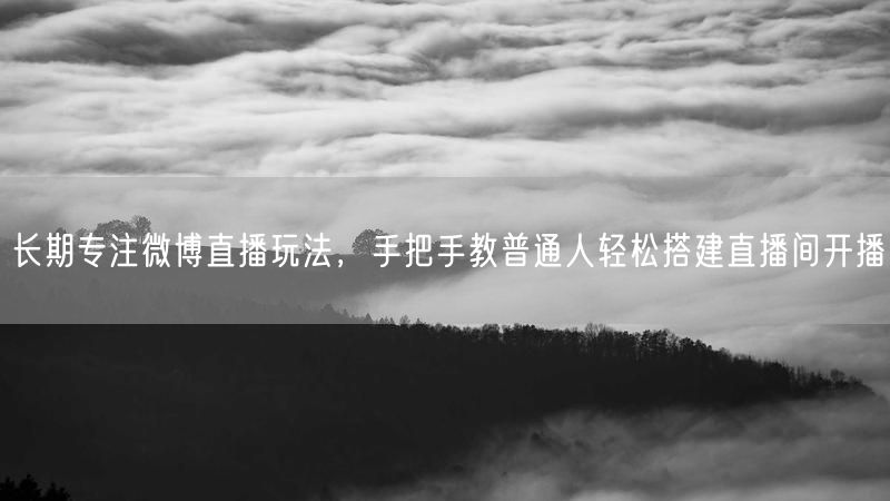 长期专注微博直播玩法，手把手教普通人轻松搭建直播间开播