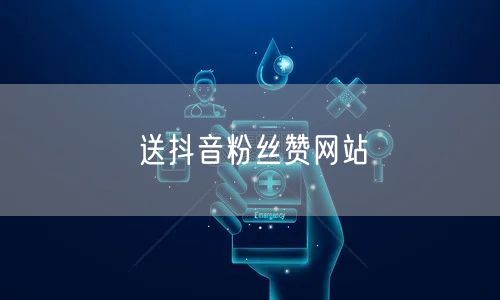 送抖音粉丝赞网站