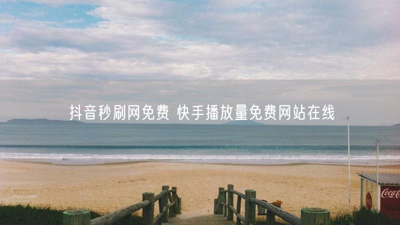 抖音秒刷网免费 快手播放量免费网站在线