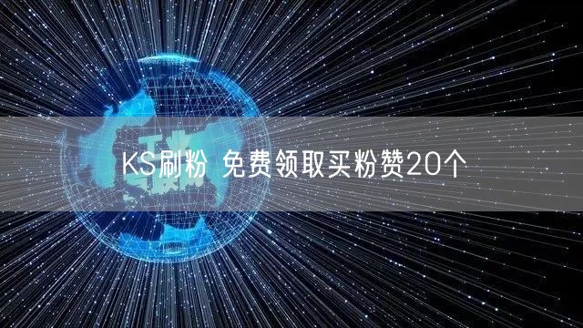 KS刷粉 免费领取买粉赞20个