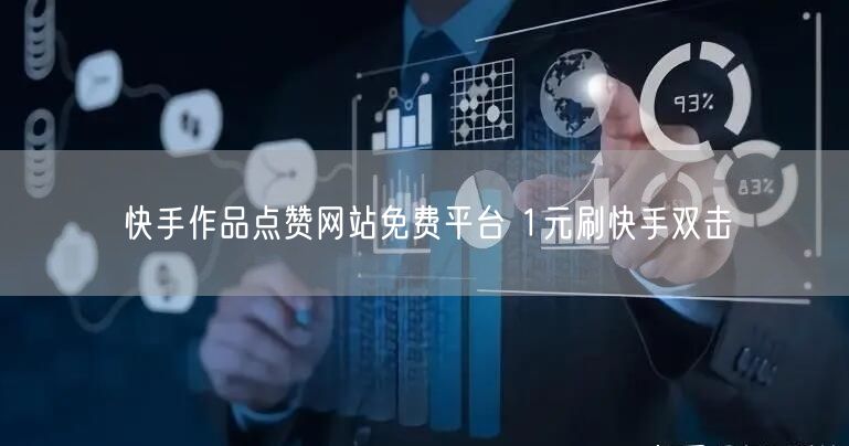 快手作品点赞网站免费平台 1元刷快手双击