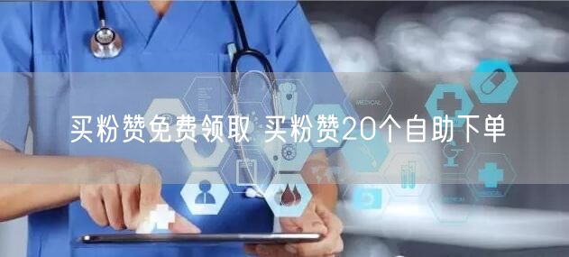 买粉赞免费领取 买粉赞20个自助下单