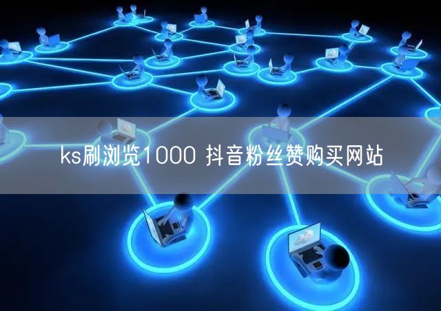ks刷浏览1000 抖音粉丝赞购买网站