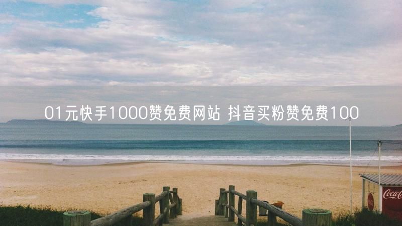 01元快手1000赞免费网站 抖音买粉赞免费100