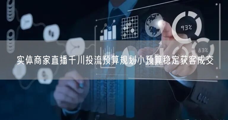 实体商家直播千川投流预算规划小预算稳定获客成交