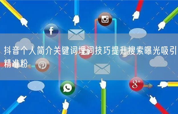 抖音个人简介关键词埋词技巧提升搜索曝光吸引精准粉