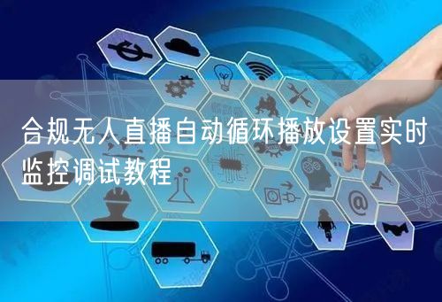 合规无人直播自动循环播放设置实时监控调试教程