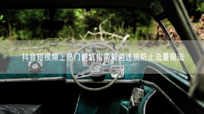 抖音短视频上热门避坑指南规避违规防止流量限流