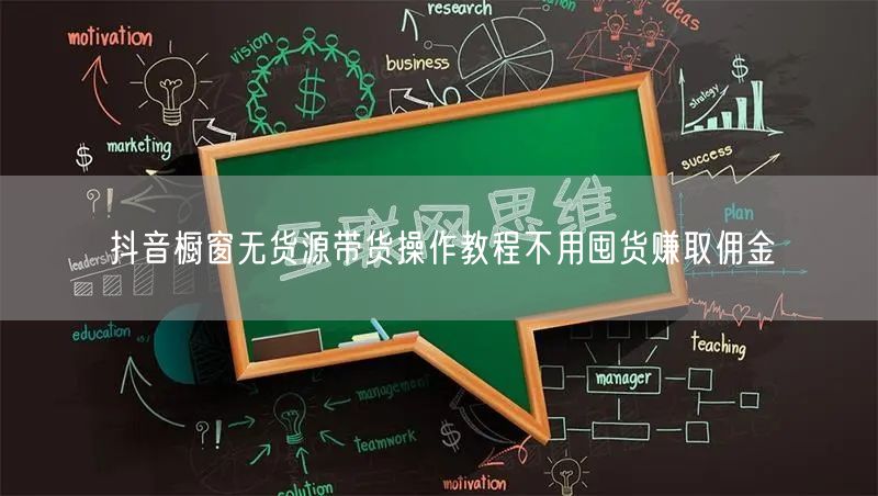 抖音橱窗无货源带货操作教程不用囤货赚取佣金