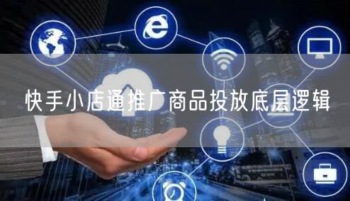 快手小店通推广商品投放底层逻辑