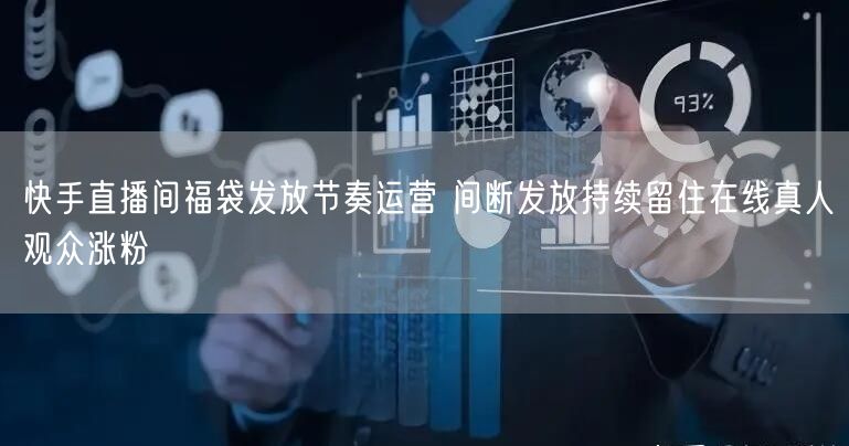 快手直播间福袋发放节奏运营 间断发放持续留住在线真人观众涨粉
