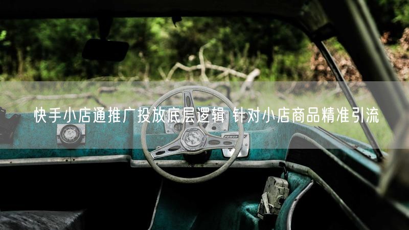 快手小店通推广投放底层逻辑 针对小店商品精准引流