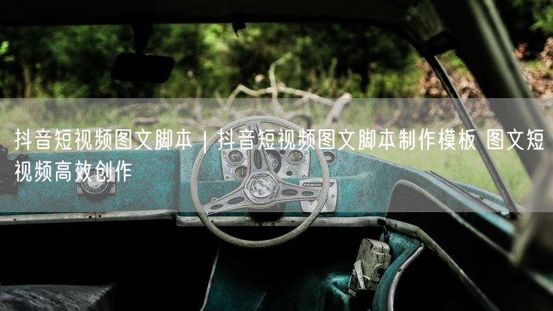 抖音短视频图文脚本｜抖音短视频图文脚本制作模板 图文短视频高效创作