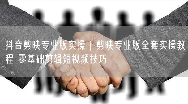 剪映专业版零基础教程：短视频剪辑实操技巧与踩坑指南
