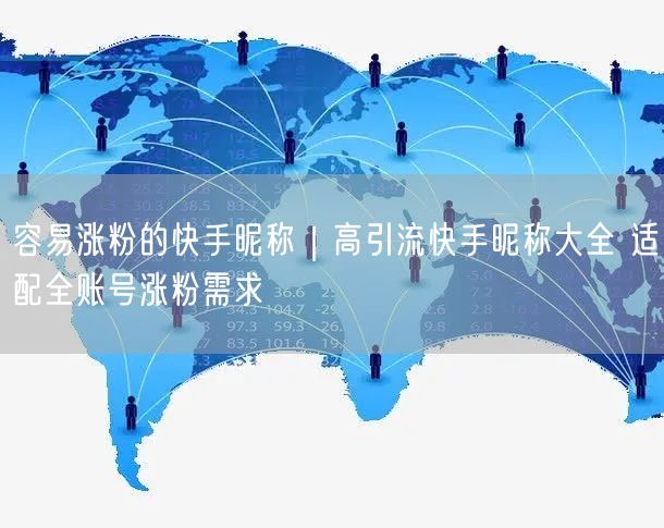 容易涨粉的快手昵称｜高引流快手昵称大全 适配全账号涨粉需求