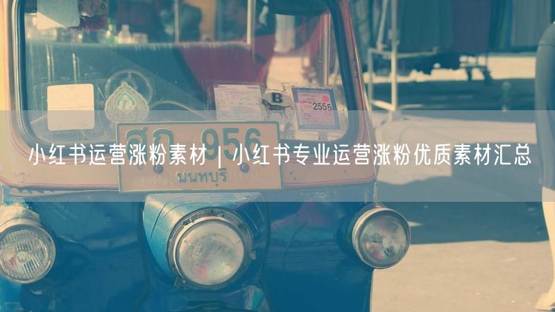 小红书运营涨粉素材｜小红书专业运营涨粉优质素材汇总