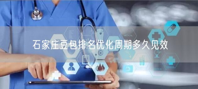 石家庄豆包排名优化周期多久见效