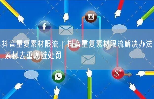 天兔网--抖音重复素材限流解决办法 素材去重规避处罚