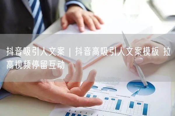 抖音吸引人文案｜抖音高吸引人文案模板 拉高视频停留互动