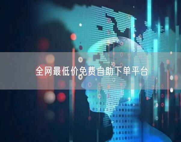 全网最低价免费自助下单平台
