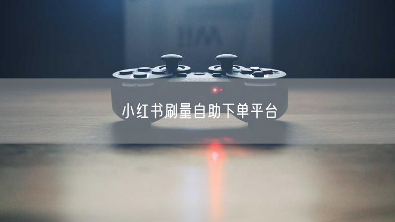 小红书刷量自助下单平台